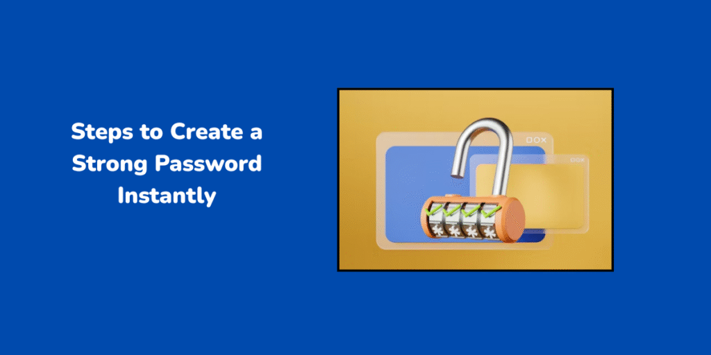 Steps to Create a Strong Password Instantly