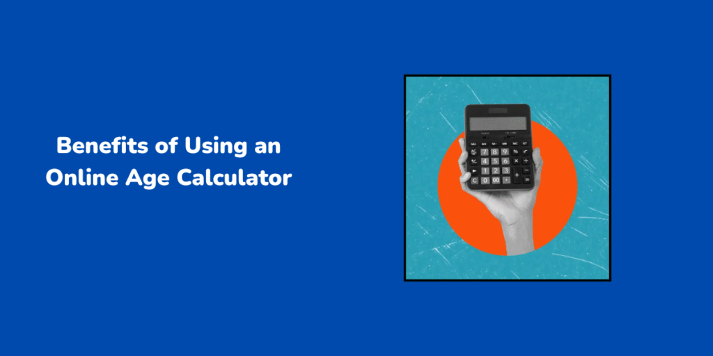 Benefits of Using an Online Age Calculator