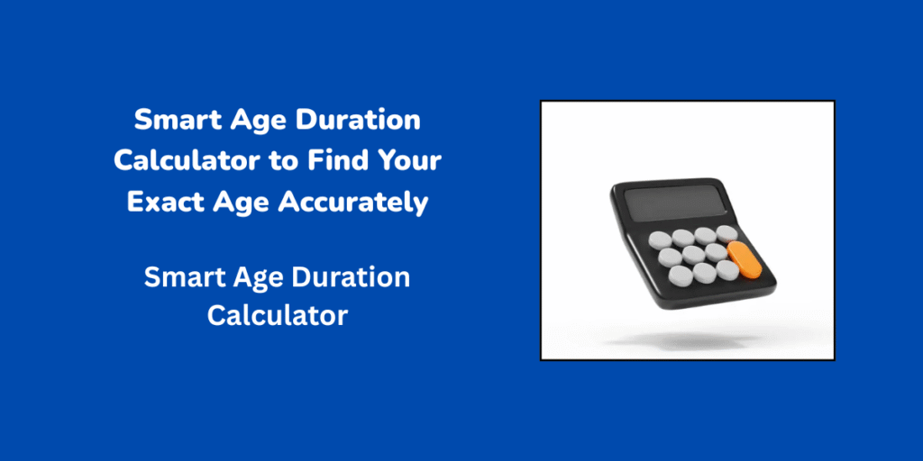 Smart Age Duration Calculator to Find Your Exact Age Accurately